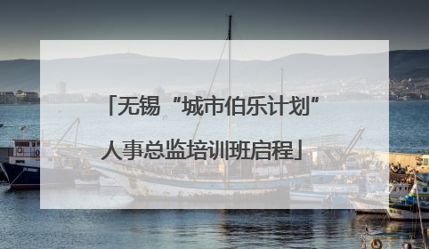 无锡“城市伯乐计划”人事总监培训班启程