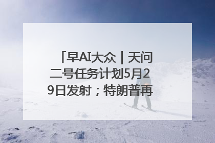 早AI大众｜天问二号任务计划5月29日发射；特朗普再威胁削减哈佛拨款