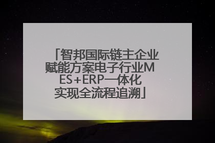 智邦国际链主企业赋能方案电子行业MES+ERP一体化实现全流程追溯