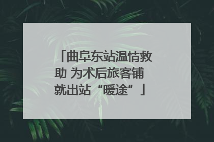曲阜东站温情救助 为术后旅客铺就出站“暖途”