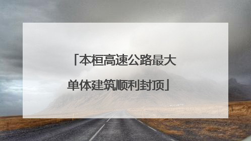 本桓高速公路最大单体建筑顺利封顶