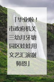 毕业啦！市政府机关三幼月牙塘园区娃娃用文艺汇演谢师恩
