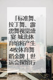 标准舞、拉丁舞、霹雳舞视觉盛宴 城北体育馆将产生4枚体育舞蹈金牌｜世运会探馆行