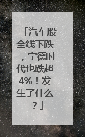 汽车股全线下跌，宁德时代也跌超4%！发生了什么？