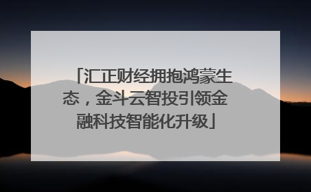 汇正财经拥抱鸿蒙生态，金斗云智投引领金融科技智能化升级