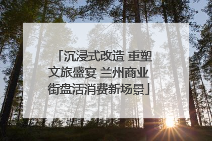 沉浸式改造 重塑文旅盛宴 兰州商业街盘活消费新场景