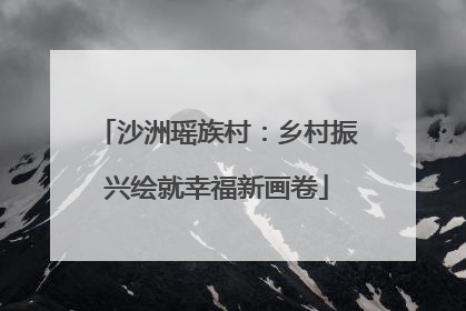 沙洲瑶族村：乡村振兴绘就幸福新画卷