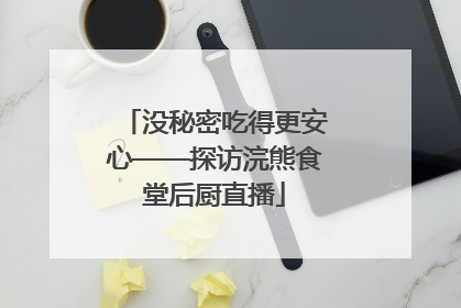 没秘密吃得更安心——探访浣熊食堂后厨直播