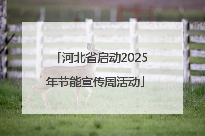 河北省启动2025年节能宣传周活动