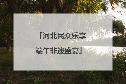 河北民众乐享端午非遗盛宴