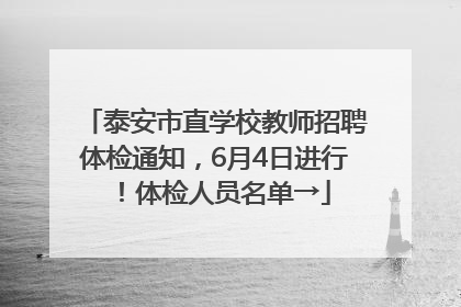 泰安市直学校教师招聘体检通知，6月4日进行！体检人员名单→