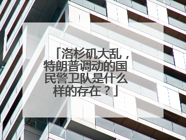 洛杉矶大乱，特朗普调动的国民警卫队是什么样的存在？