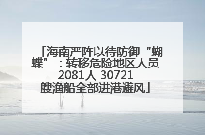 海南严阵以待防御“蝴蝶”：转移危险地区人员2081人 30721艘渔船全部进港避风