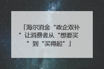 海尔消金“政企双补”让消费者从“想要买”到“买得起”