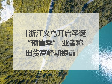 浙江义乌开启圣诞“预售季” 业者称出货高峰期提前