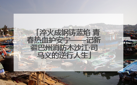 淬火成钢铸蓝焰 青春热血护安宁——记新疆巴州消防木沙江·司马义的逆行人生