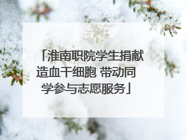 淮南职院学生捐献造血干细胞 带动同学参与志愿服务