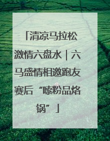 清凉马拉松 激情六盘水｜六马盛情相邀跑友赛后“嗦粉品烙锅”