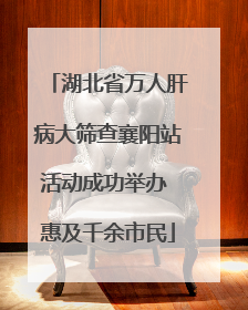 湖北省万人肝病大筛查襄阳站活动成功举办 惠及千余市民