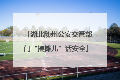 湖北随州公安交管部门“摆摊儿”话安全