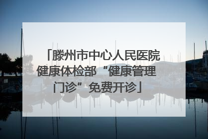 滕州市中心人民医院健康体检部“健康管理门诊”免费开诊
