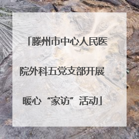 滕州市中心人民医院外科五党支部开展暖心“家访”活动