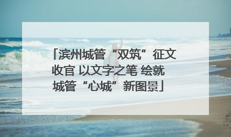 滨州城管“双筑”征文收官 以文字之笔 绘就城管“心城”新图景