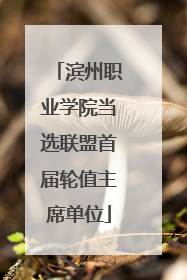 滨州职业学院当选联盟首届轮值主席单位