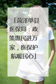 菏泽单县医保局：政策惠民进万家，医保护航暖民心