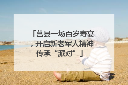 莒县一场百岁寿宴，开启新老军人精神传承“派对”