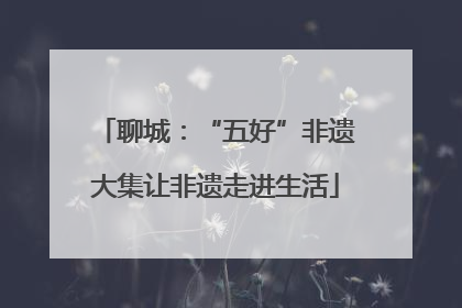 聊城：“五好”非遗大集让非遗走进生活