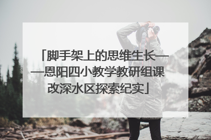 脚手架上的思维生长——恩阳四小教学教研组课改深水区探索纪实