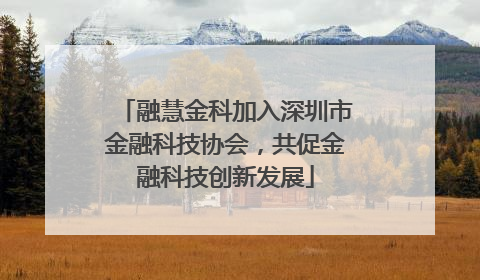 融慧金科加入深圳市金融科技协会，共促金融科技创新发展