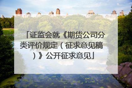 证监会就《期货公司分类评价规定（征求意见稿）》公开征求意见