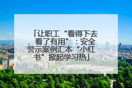 让职工“看得下去、看了有用”：安全警示案例汇本“小红书”掀起学习热