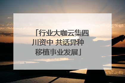 行业大咖云集四川资中 共话异种移植事业发展