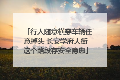 行人随意横穿车辆任意掉头 长安学府大街这个路段存安全隐患
