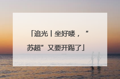 追光丨坐好喽，“苏超”又要开踢了