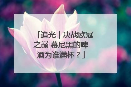 追光｜决战欧冠之巅 慕尼黑的啤酒为谁满杯？