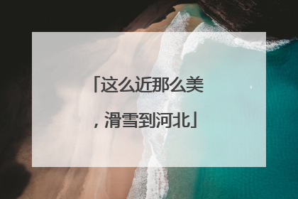 这么近那么美，滑雪到河北