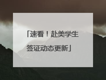 速看！赴美学生签证动态更新