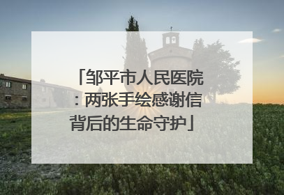 邹平市人民医院：两张手绘感谢信背后的生命守护