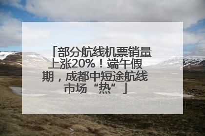 部分航线机票销量上涨20%！端午假期，成都中短途航线市场“热”