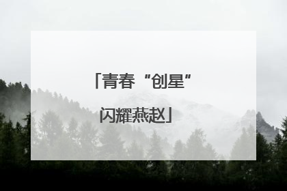 青春“创星” 闪耀燕赵