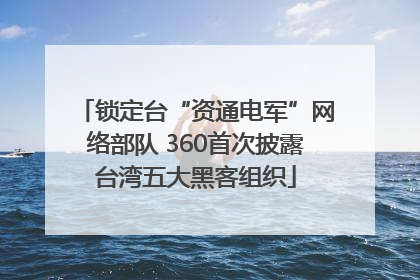 锁定台“资通电军”网络部队 360首次披露台湾五大黑客组织