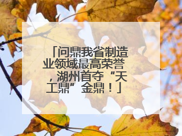 问鼎我省制造业领域最高荣誉，湖州首夺“天工鼎”金鼎！