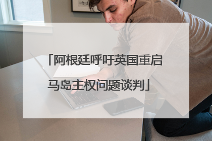 阿根廷呼吁英国重启马岛主权问题谈判