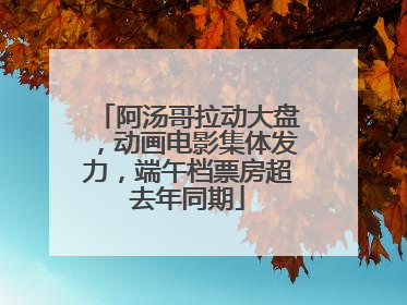 阿汤哥拉动大盘，动画电影集体发力，端午档票房超去年同期