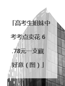 高考生姐妹中考考点卖花 6.78元一支藏好意（图）