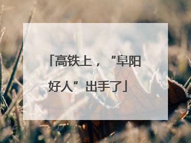 高铁上，“阜阳好人”出手了
